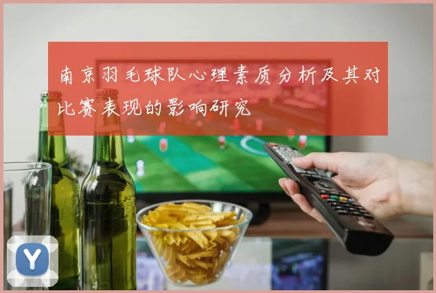 南京羽毛球队心理素质分析及其对比赛表现的影响研究